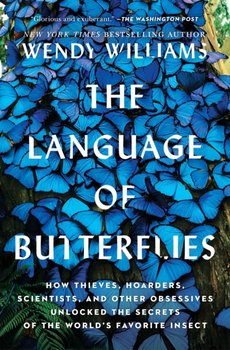 The Language of Butterflies: How Thieves, Hoarders, Scientists, and Other Obsessives Unlocked the Se - Williams Wendy