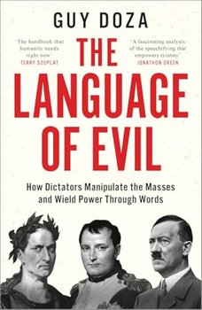 The Language Of Evil: How Dictators Manipulate the Masses and Wield Power Through Words - Guy Doza