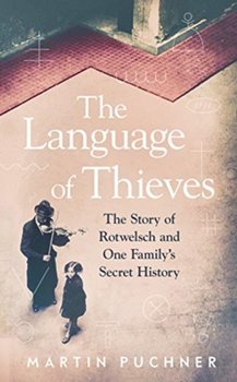 The Language of Thieves. The Story of Rotwelsch and One Familys Secret History - Martin Puchner