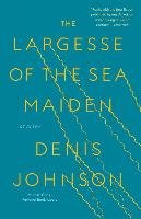 The Largesse of the Sea Maiden: Stories - Johnson Denis