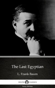 The Last Egyptian by L. Frank Baum. Delphi Classics (Illustrated) - Baum Frank
