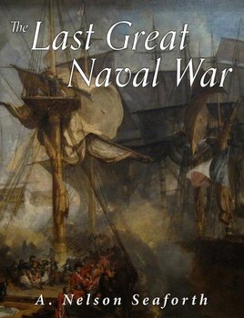 The Last Great Naval War - A. Nelson Seaforth