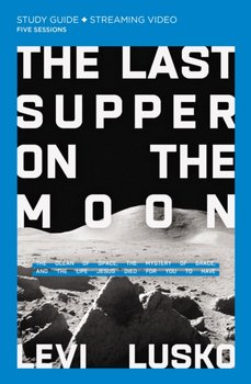 The Last Supper on the Moon Study Guide plus Streaming Video: The Ocean of Space, the Mystery of Gra - Lusko Levi