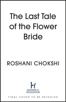 The Last Tale of the Flower Bride - Chokshi Roshani