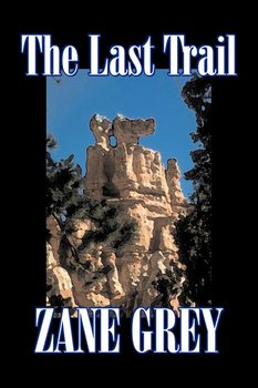 The Last Trail by Zane Grey, Fiction, Westerns, Historical - Grey Zane