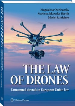 The law of drones. Unmanned aircraft in European Union law - Ostrihansky Magdalena, Sakowska-Baryła Marlena, Szmigiero Maciej