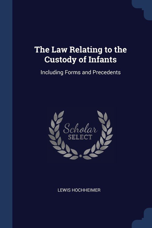 The Law Relating To The Custody Of Infants: Including Forms And ...