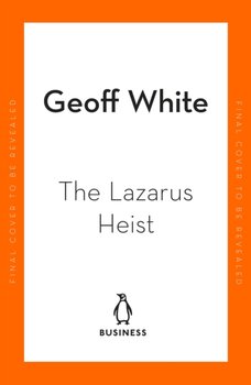 The Lazarus Heist: Based on the No 1 Hit podcast - Geoff White