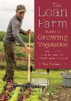The Lean Farm Guide to Growing Vegetables - Hartman Ben