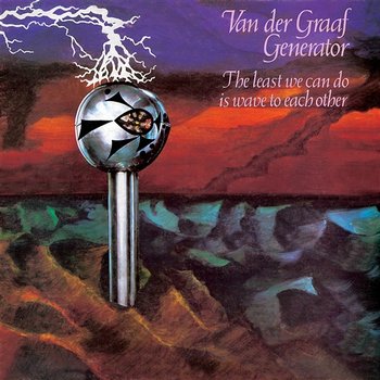 The Least We Can Do Is Wave To Each Other - Van Der Graaf Generator