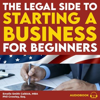 The Legal Side to Starting a Business for Beginners - Emelie Smith Calbick, Phil Crowley