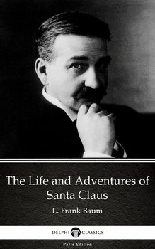 The Life and Adventures of Santa Claus by L. Frank Baum - Delphi Classics (Illustrated) - Baum Frank