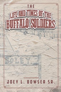 The Life and Times of the Buffalo Soldiers - L. Bowser Sr. Joey