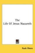 The Life of Jesus Nazareth - Rhees Rush