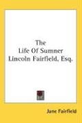 The Life Of Sumner Lincoln Fairfield, Esq. - Fairfield Jane