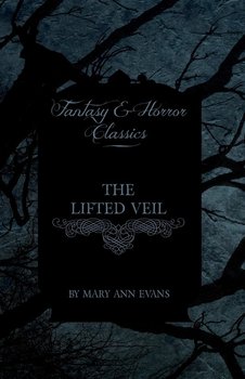 The Lifted Veil (Fantasy and Horror Classics) - Evans Mary Ann