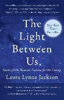 The Light Between Us: Stories from Heaven. Lessons for the Living. - Jackson Laura Lynne