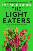 The Light Eaters: How the New Science of Plant Intelligence Expands Our View of Life on Earth Zoe Schlanger