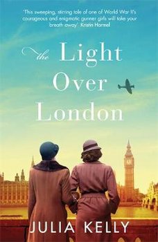 The Light Over London: The most gripping and heartbreaking WW2 page-turner you need to read this year - Kelly Julia