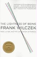 The Lightness of Being: Mass, Ether, and the Unification of Forces Wilczek Frank