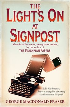 The Lights On At Signpost: Memoirs of the Movies, Among Other Matters - Fraser George MacDonald
