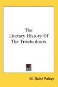 The Literary History Of The Troubadours - Saint Palaye M.