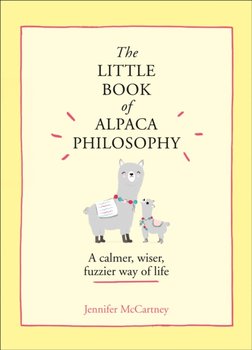 The Little Book of Alpaca Philosophy: A Calmer, Wiser, Fuzzier Way of Life - McCartney Jennifer