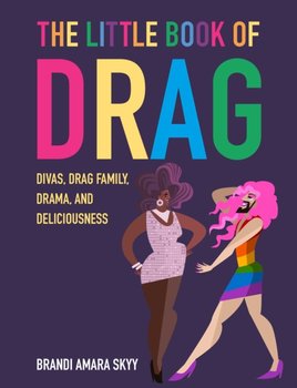 The Little Book of Drag: Divas, Drag Family, Drama and Deliciousness - Brandi Amara Skyy