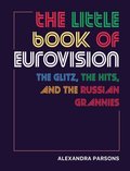 The Little Book of Eurovision: The Glitz, the Hits, and the Russian Grannies - Alexandra Parsons