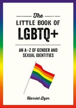 The Little Book of LGBTQ+: An A-Z of Gender and Sexual Identities - Dyer Harriet