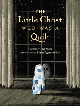 The Little Ghost Who Was A Quilt - Riel Nason, Byron Eggenschwiler