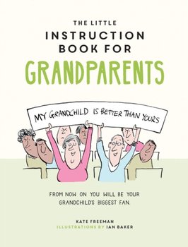 The Little Instruction Book for Grandparents: Tongue-in-Cheek Advice for Surviving Grandparenthood - Kate Freeman