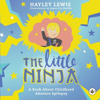 The Little Ninja: A Book About Childhood Absence Epilepsy - Hayley Lewis