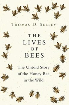 The Lives of Bees: The Untold Story of the Honey Bee in the Wild - Seeley Thomas D.