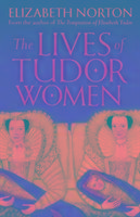 The Lives of Tudor Women - Norton Elizabeth