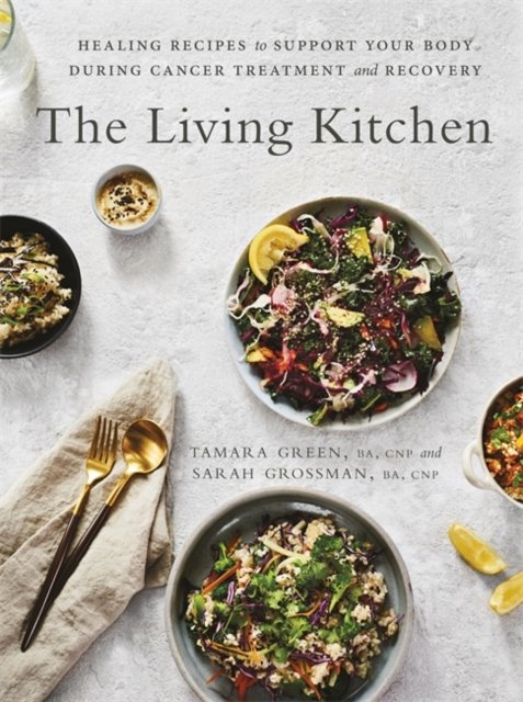 The Living Kitchen: Healing Recipes to Support Your Body During Cancer ...