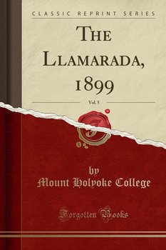 The Llamarada, 1899, Vol. 5 (Classic Reprint) - College Mount Holyoke
