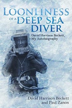 The Loonliness of a Deep Sea Diver: David Beckett, My Autobiography - David Beckett, Paul Zanon
