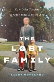 The Lost Family: How DNA Testing Is Upending Who We Are - Copeland Libby