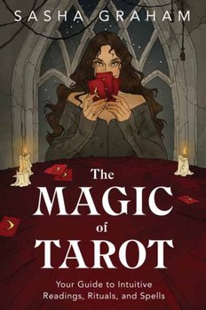 The Magic of Tarot: Your Guide to Intuitive Readings, Rituals, and Spells - Graham Sasha