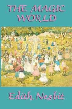 The Magic World - Nesbit Edith