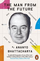 The Man from the Future: The Visionary Life of John von Neumann Bhattacharya Ananyo