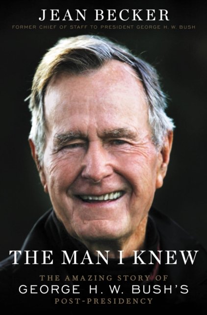 The Man I Knew: The Amazing Story of George H. W. Bush's Post ...