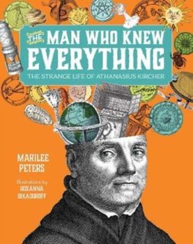 The Man Who Knew Everything: The Strange Life of Athanasius Kircher - Peters
