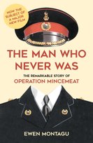 The Man who Never Was: The Remarkable Story of Operation Mincemeat Ewen Montagu