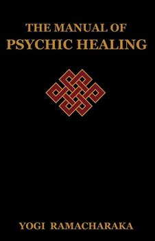 The Manual of Psychic Healing - Ramacharaka Yogi