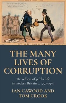 The Many Lives of Corruption: The Reform of Public Life in Modern Britain, c. 1750-1950 - Opracowanie zbiorowe