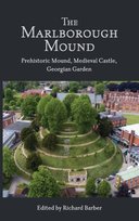 The Marlborough Mound: Prehistoric Mound, Medieval Castle, Georgian Garden Barber Richard