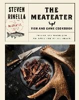 The Meateater Fish and Game Cookbook. Recipes and Techniques for Every Hunter and Angler - Rinella Steven