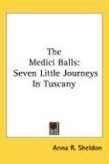 The Medici Balls: Seven Little Journeys in Tuscany - Sheldon Anna R.